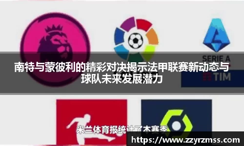 南特与蒙彼利的精彩对决揭示法甲联赛新动态与球队未来发展潜力
